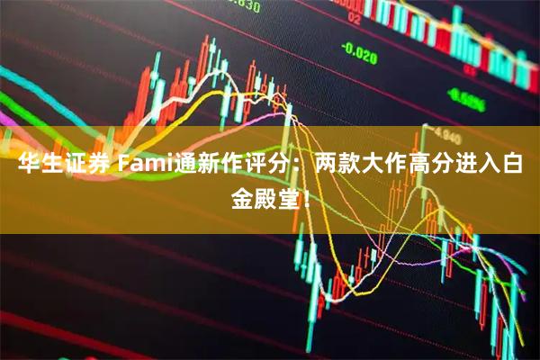 华生证券 Fami通新作评分：两款大作高分进入白金殿堂！