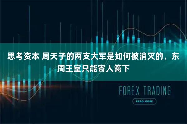 思考资本 周天子的两支大军是如何被消灭的，东周王室只能寄人篱下