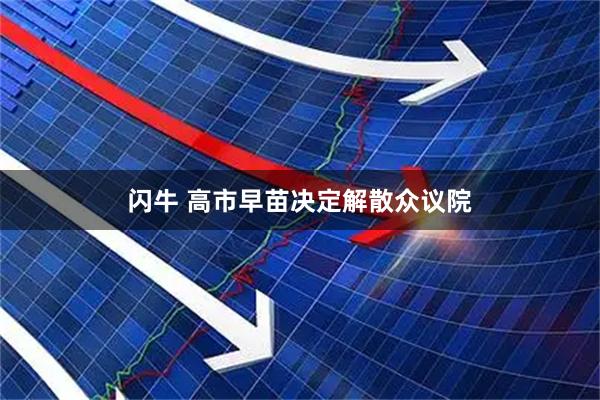 闪牛 高市早苗决定解散众议院